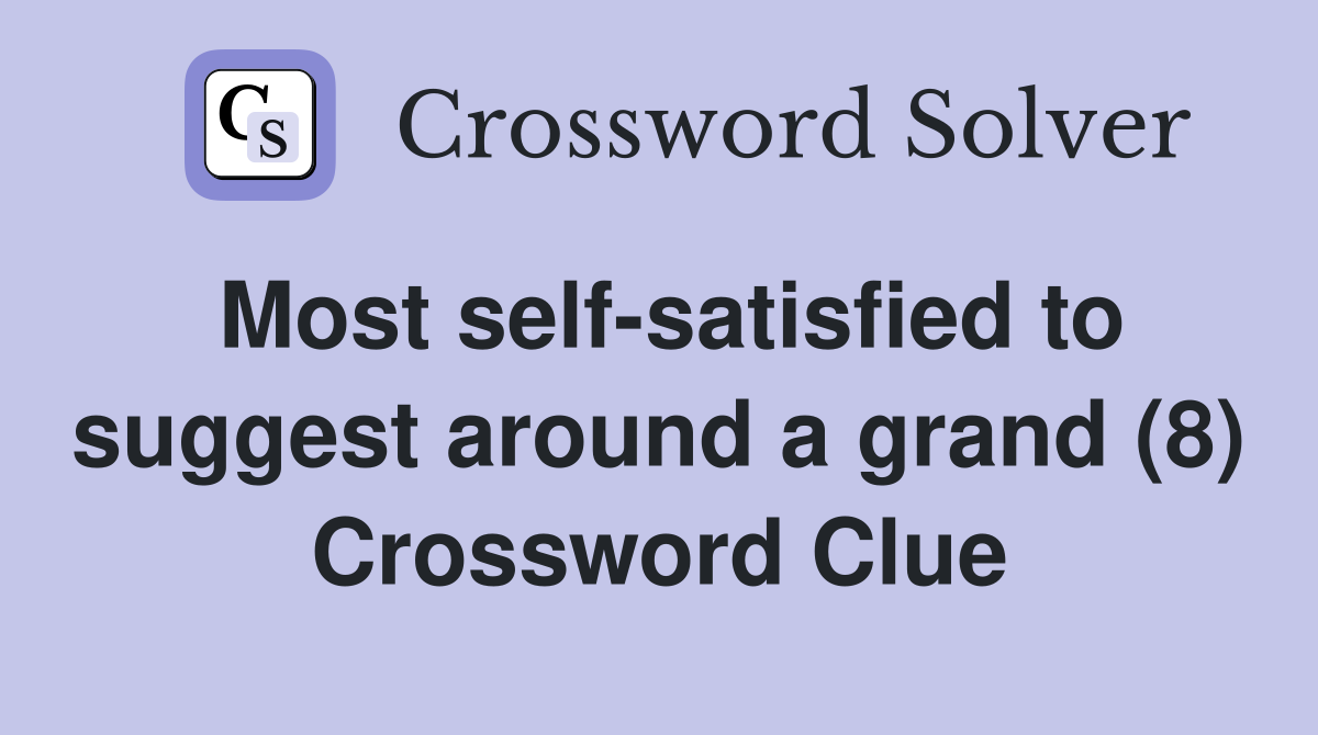 Most self-satisfied to suggest around a grand (8) Crossword Clue