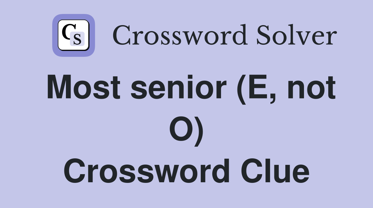 Most senior (E, not O) Crossword Clue