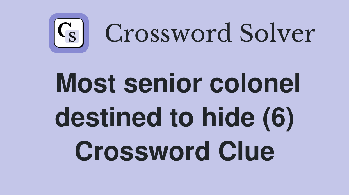 Most senior colonel destined to hide (6) Crossword Clue