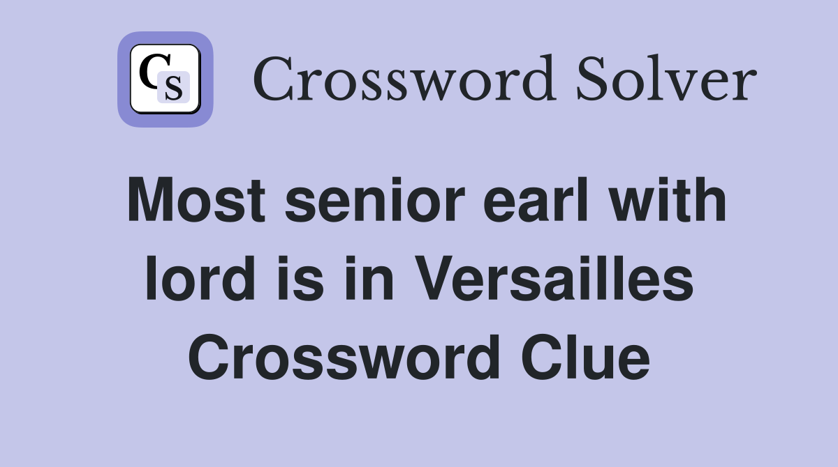 Most senior earl with lord is in Versailles Crossword Clue