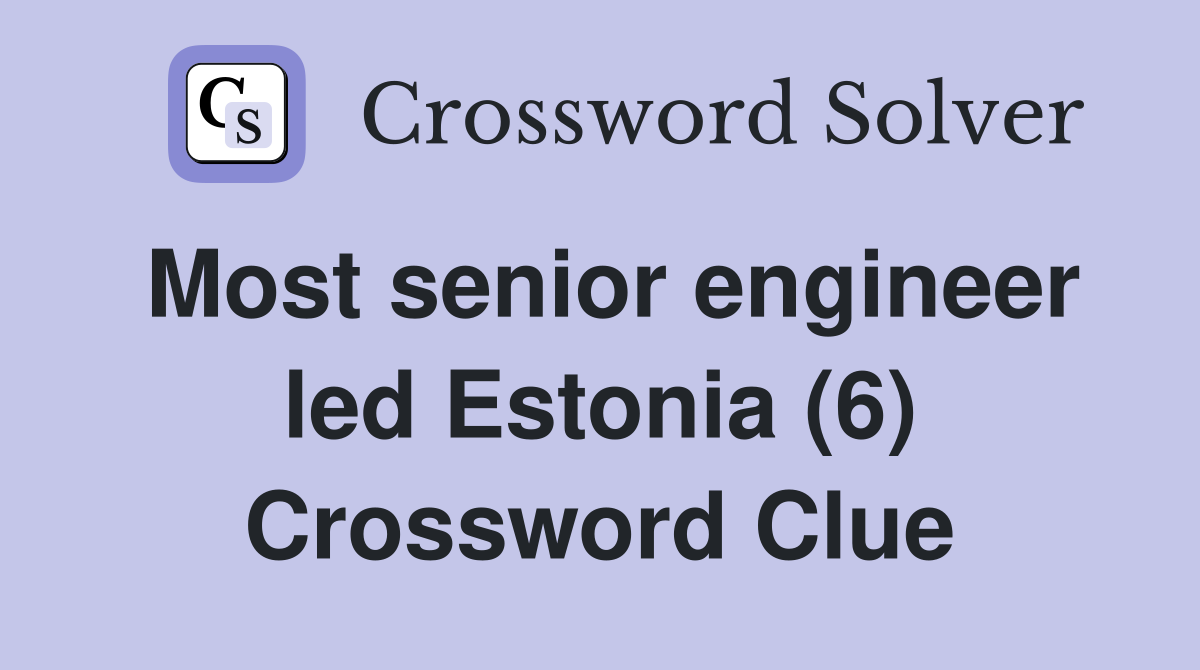 Most senior engineer led Estonia (6) Crossword Clue