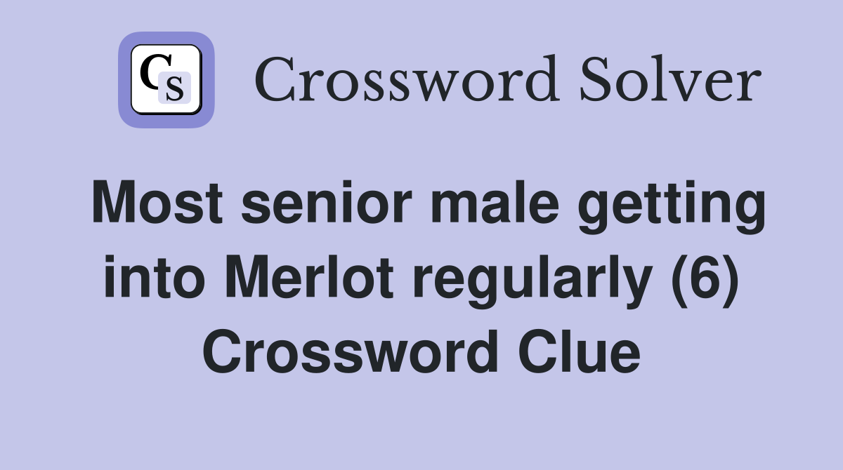 Most senior male getting into Merlot regularly (6) Crossword Clue