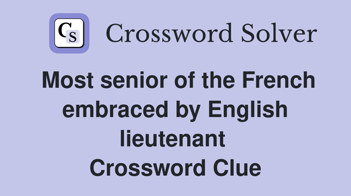 Most senior of the French embraced by English lieutenant  Crossword Clue