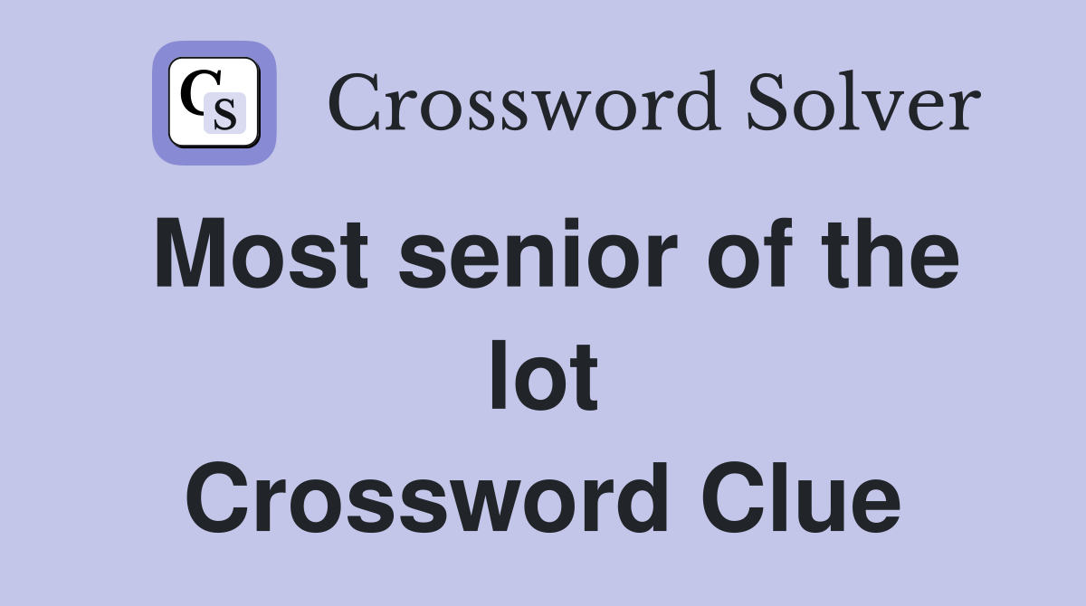 Most senior of the lot Crossword Clue