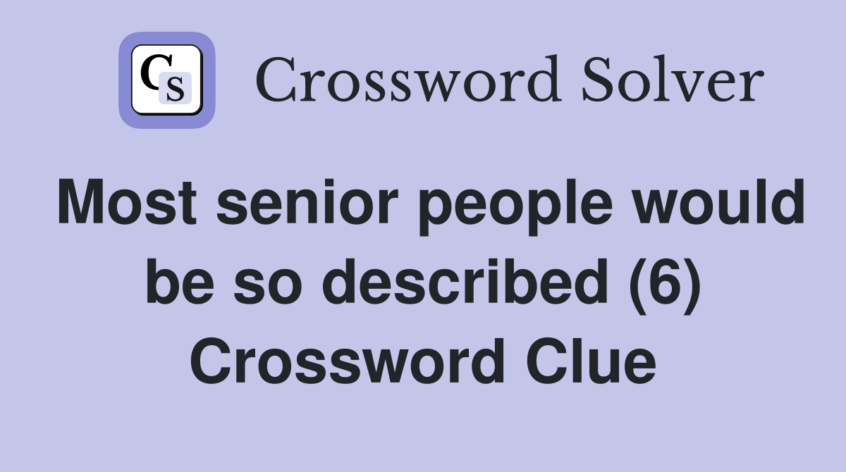 Most senior people would be so described (6) Crossword Clue
