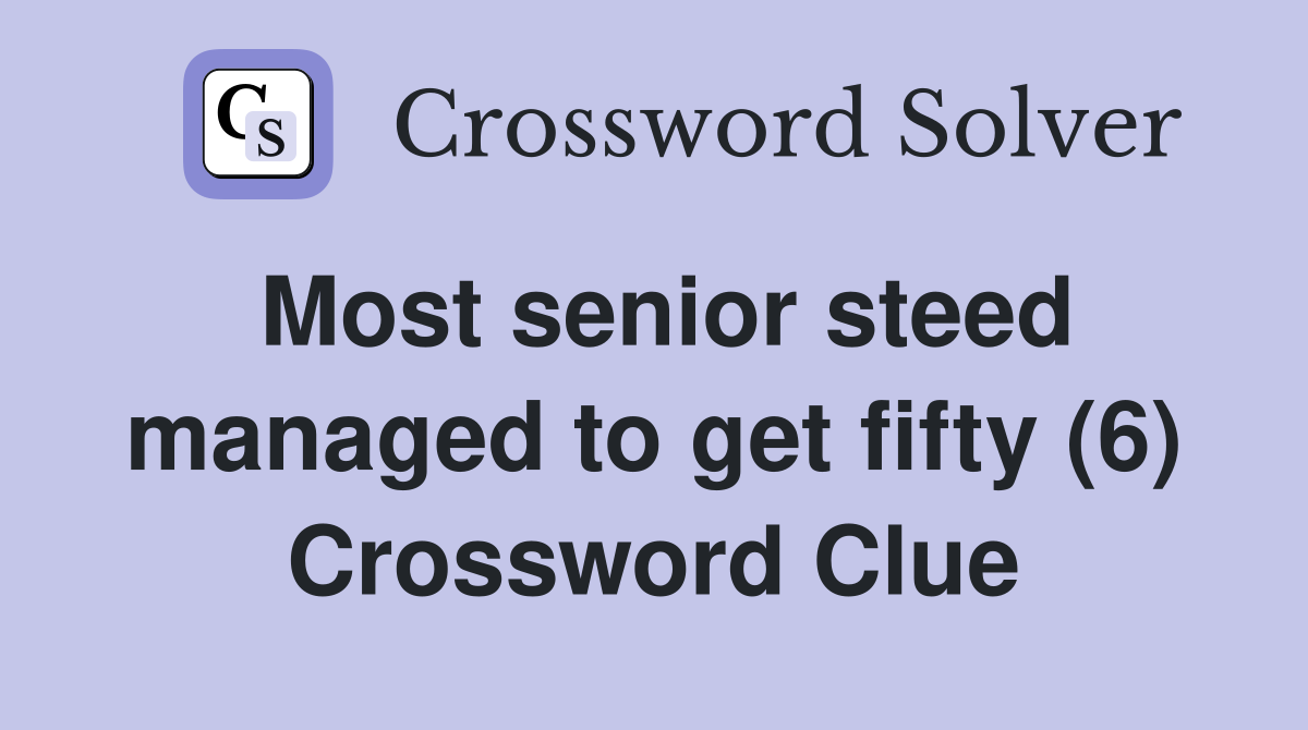 Most senior steed managed to get fifty (6) Crossword Clue