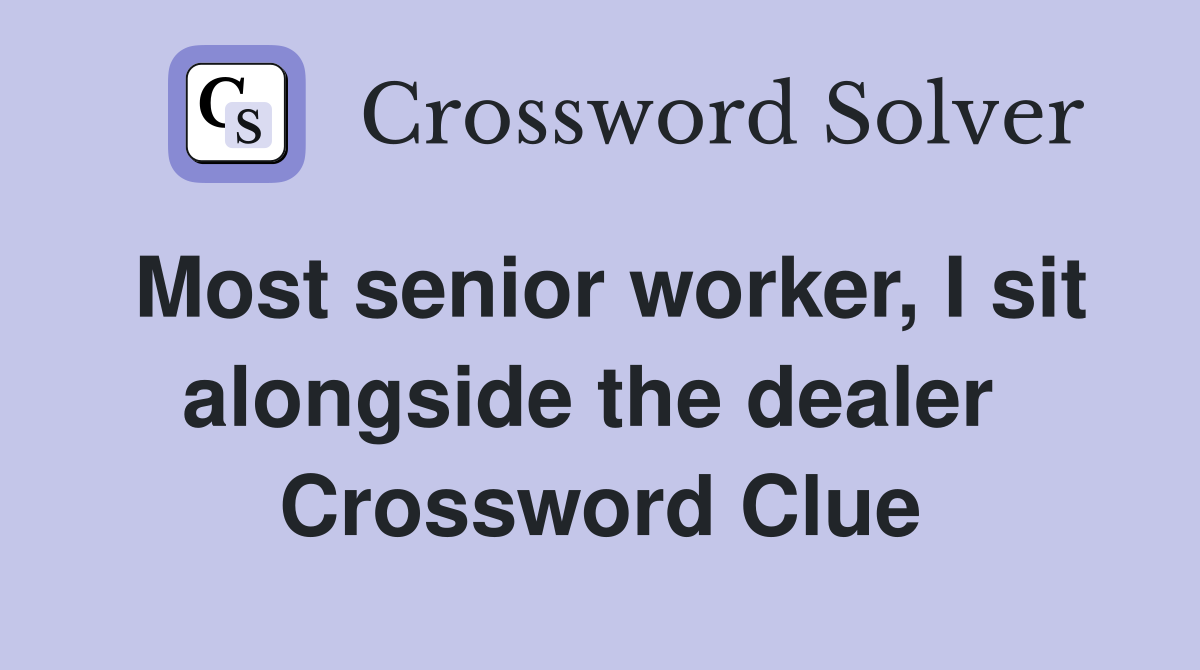 Most senior worker, I sit alongside the dealer  Crossword Clue