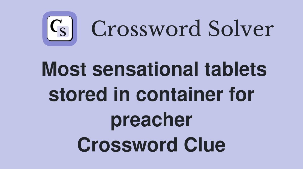 Most sensational tablets stored in container for preacher Crossword Clue