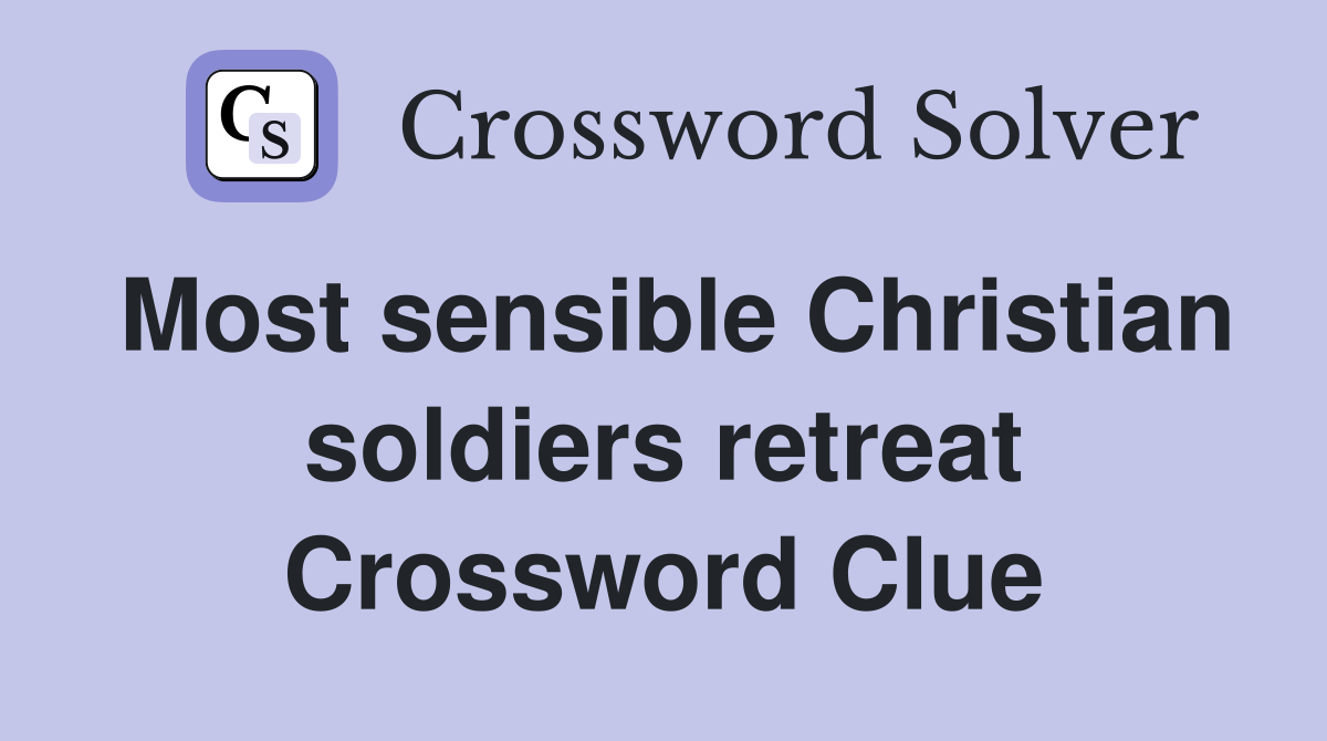Most sensible Christian soldiers retreat Crossword Clue