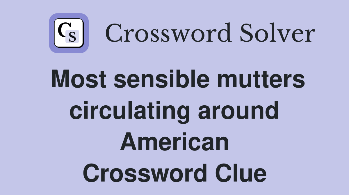 Most sensible mutters circulating around American Crossword Clue