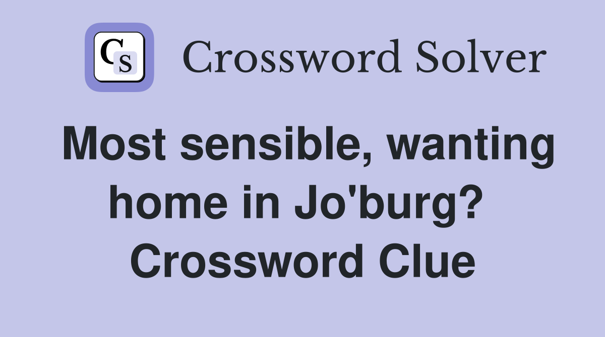 Most sensible, wanting home in Jo'burg?  Crossword Clue