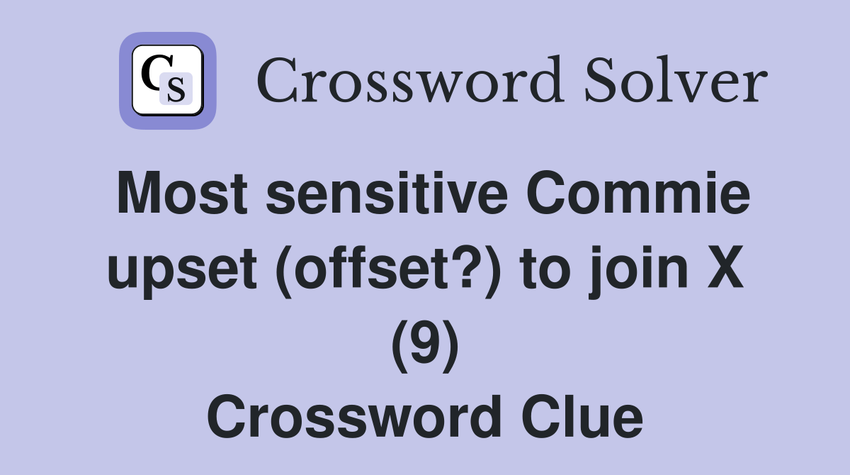 Most sensitive Commie upset (offset?) to join X (9) Crossword Clue