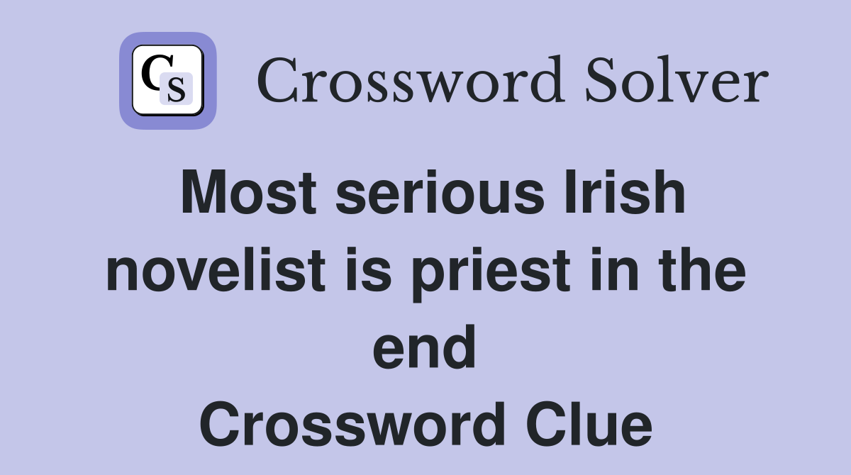 Most serious Irish novelist is priest in the end Crossword Clue