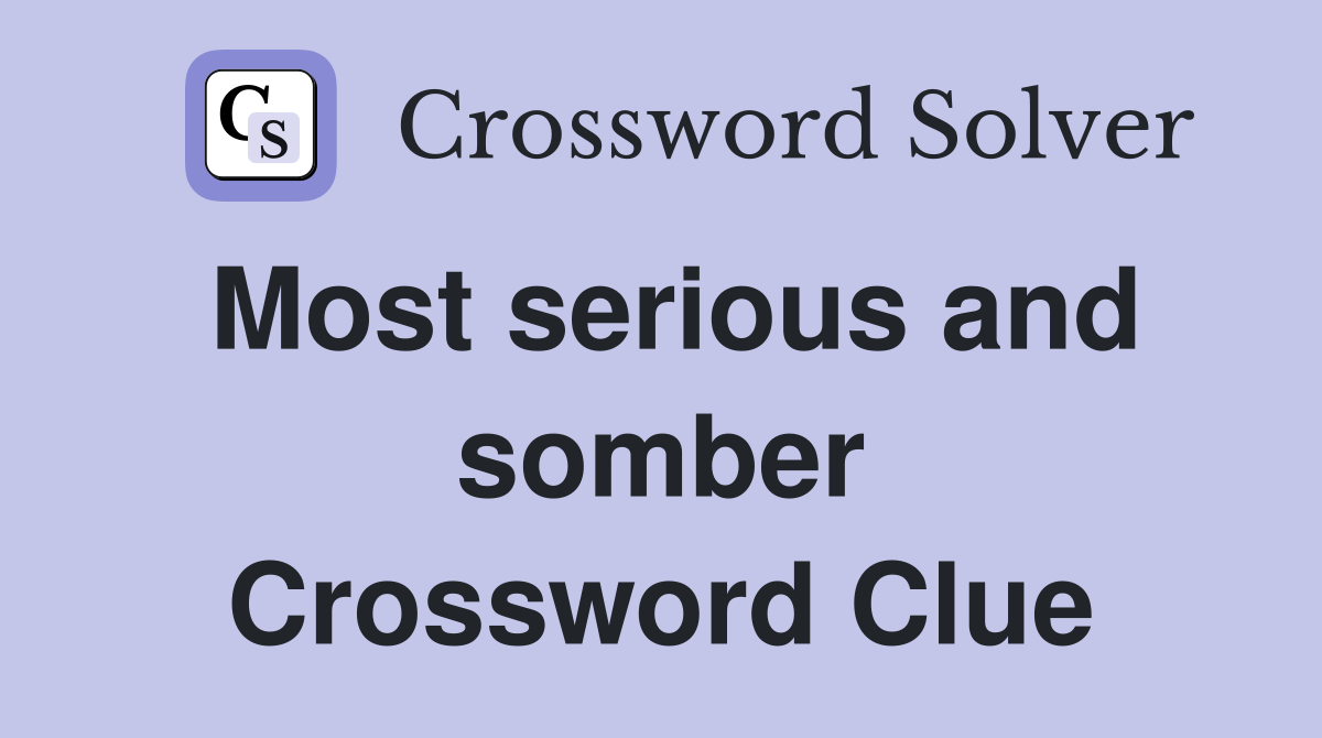 Most serious and somber Crossword Clue