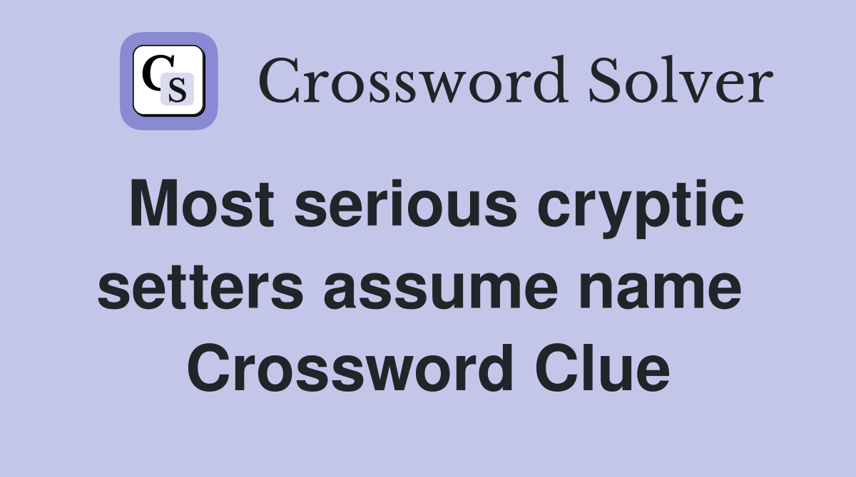 Most serious cryptic setters assume name  Crossword Clue