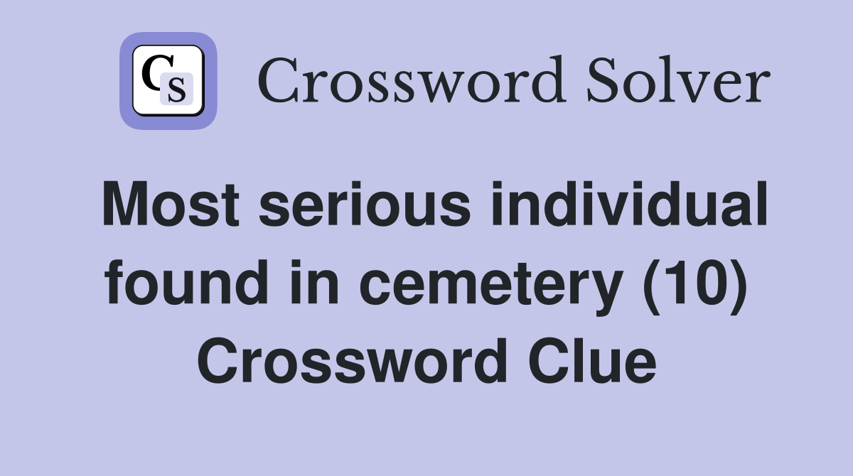 Most serious individual found in cemetery (10) Crossword Clue
