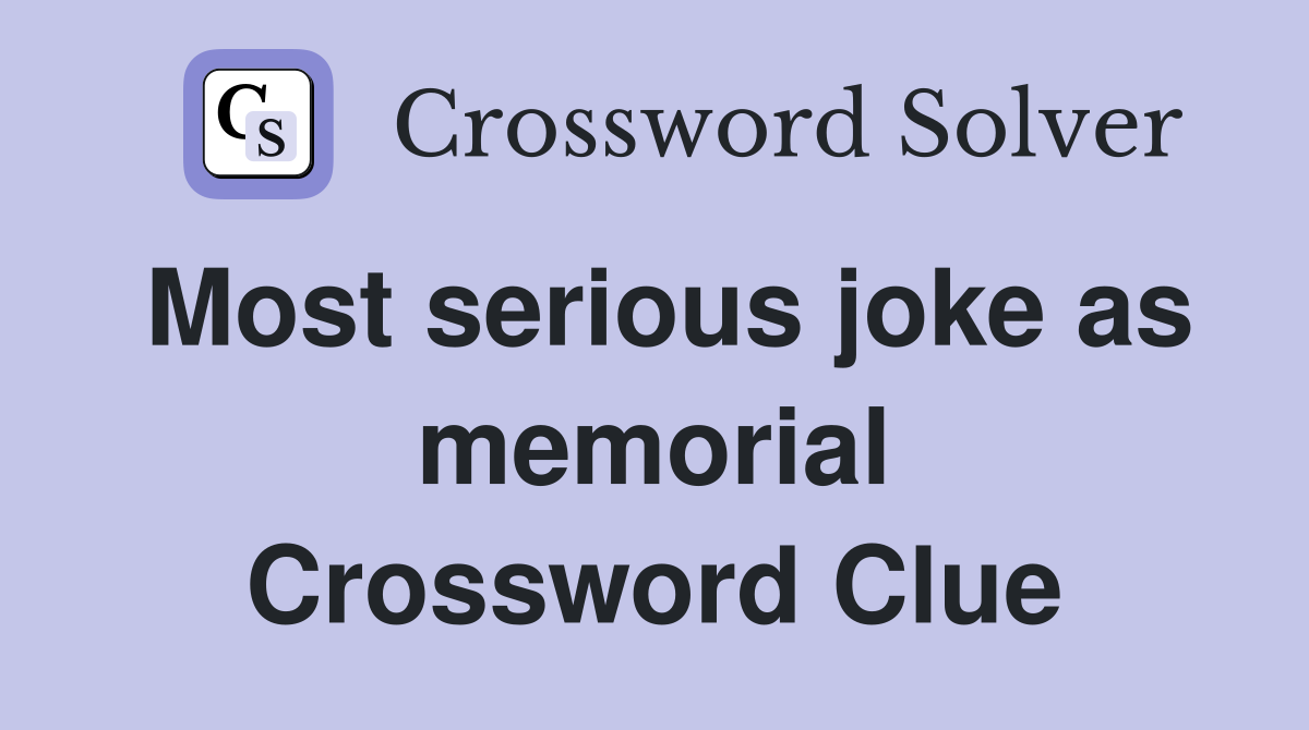 Most serious joke as memorial Crossword Clue