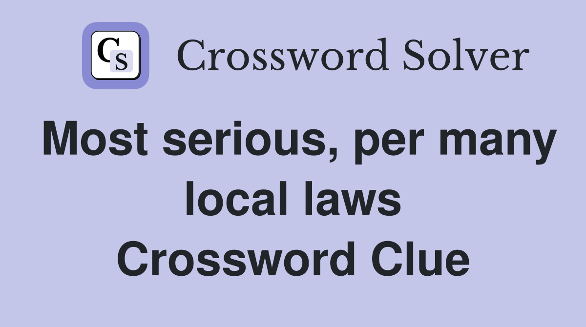 Most serious, per many local laws Crossword Clue