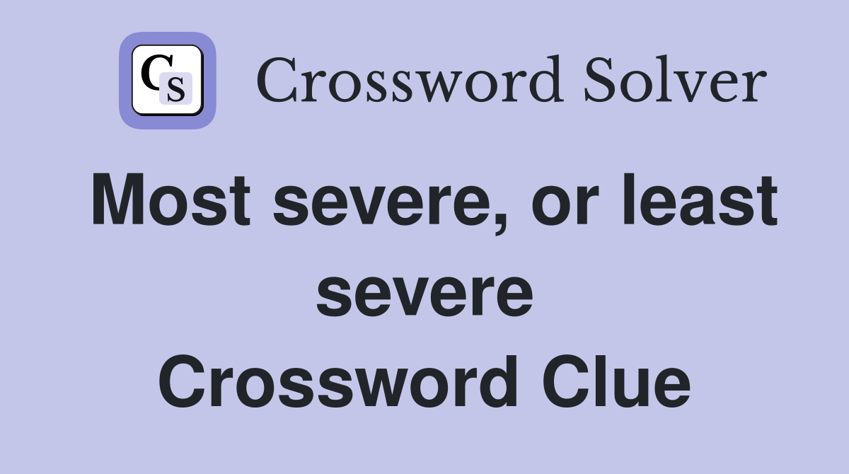 Most severe, or least severe Crossword Clue