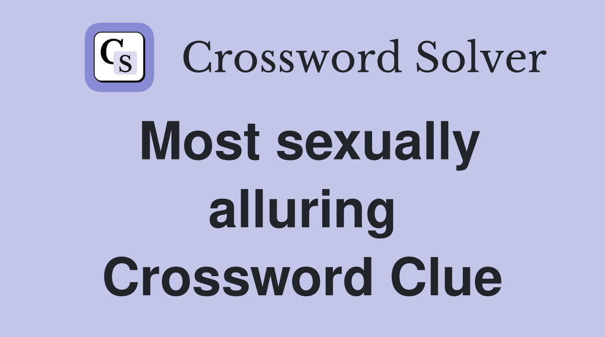 Most sexually alluring Crossword Clue