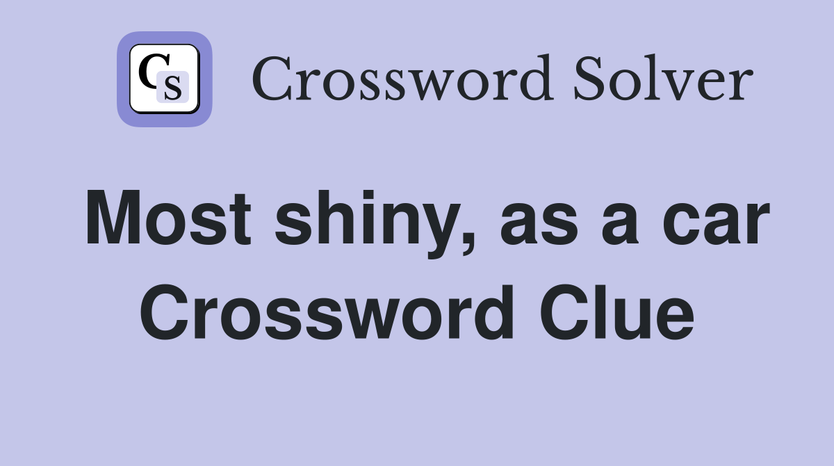 Most shiny, as a car Crossword Clue