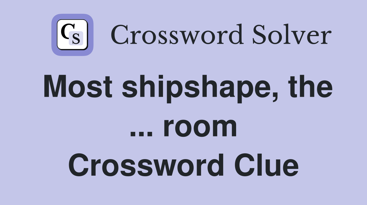 Most shipshape, the ... room Crossword Clue