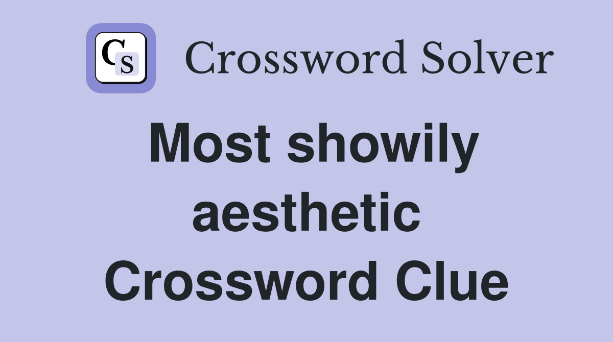 Most showily aesthetic Crossword Clue