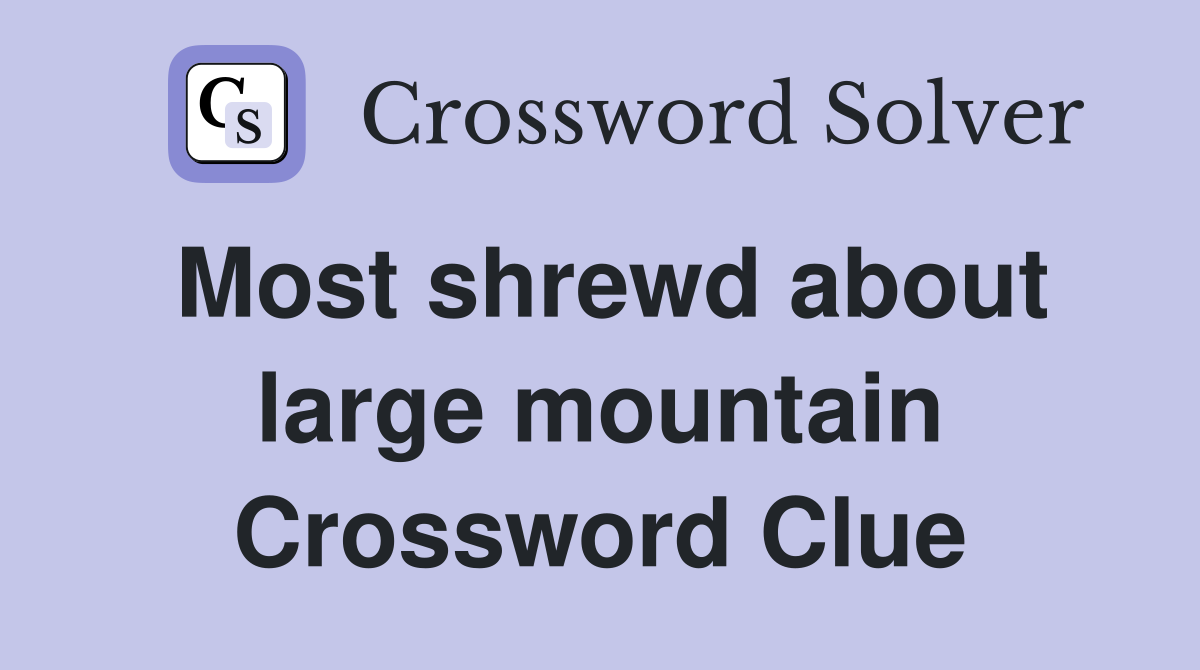 Most shrewd about large mountain Crossword Clue