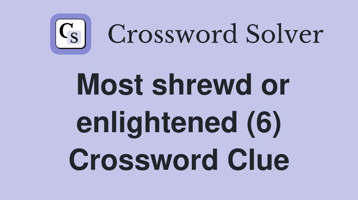 Most shrewd or enlightened (6) Crossword Clue