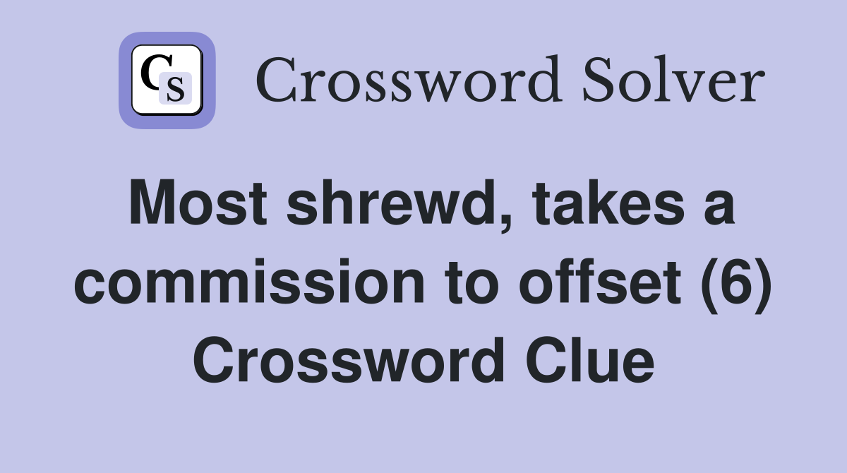 Most shrewd, takes a commission to offset (6) Crossword Clue