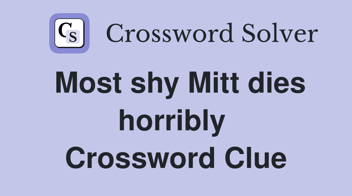 Most shy Mitt dies horribly  Crossword Clue