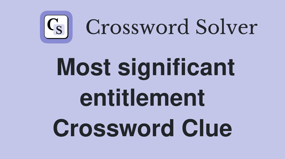 Most significant entitlement Crossword Clue