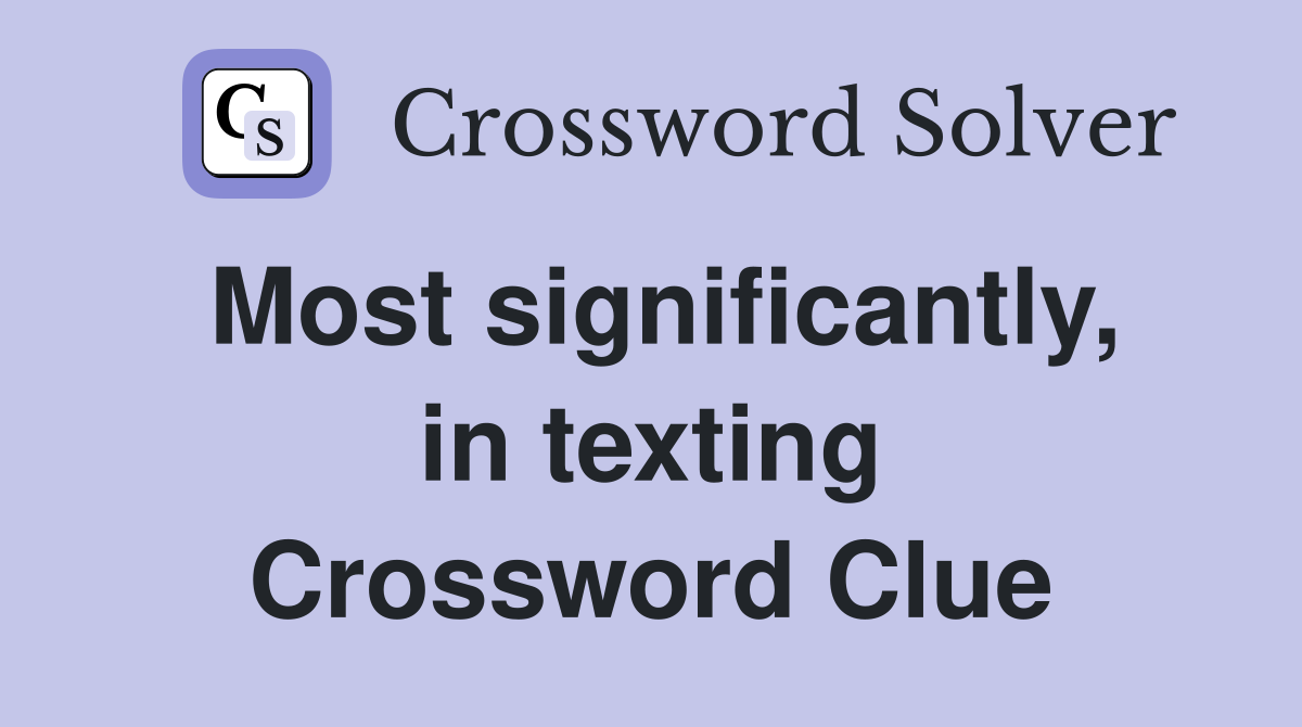 Most significantly, in texting Crossword Clue