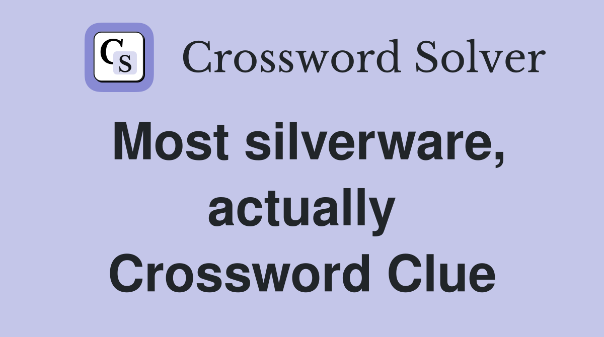 Most silverware, actually Crossword Clue