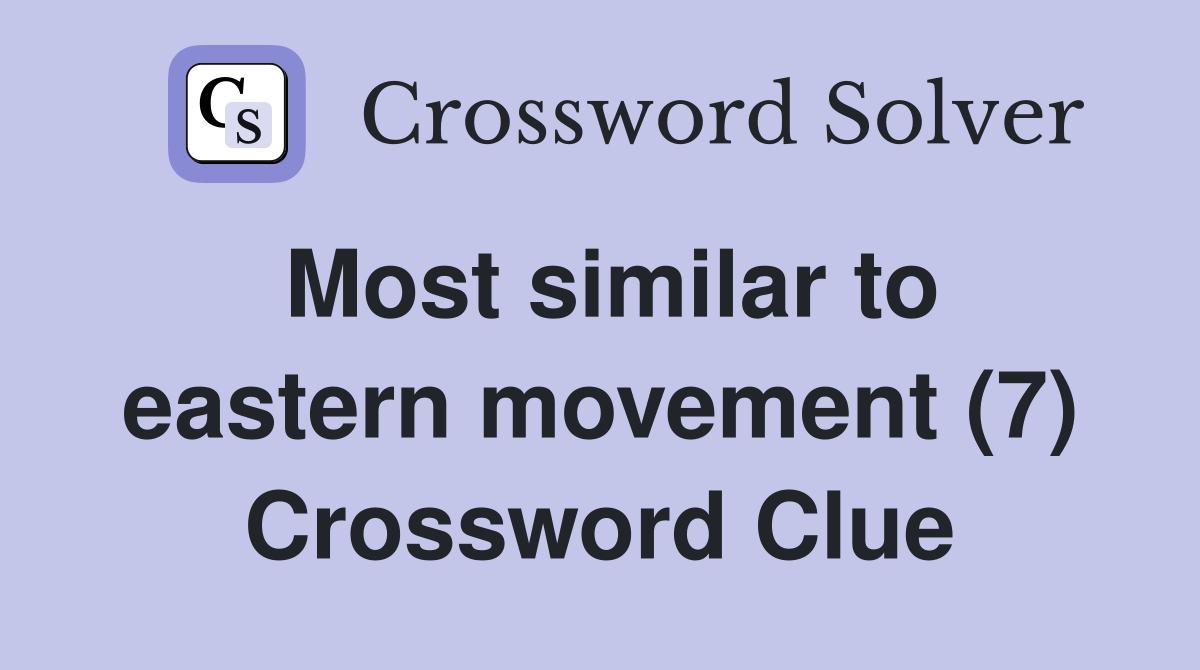 Most similar to eastern movement (7) Crossword Clue