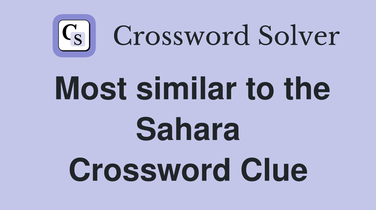 Most similar to the Sahara Crossword Clue