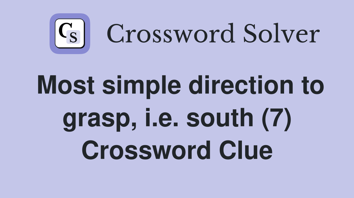 Most simple direction to grasp, i.e. south (7) Crossword Clue
