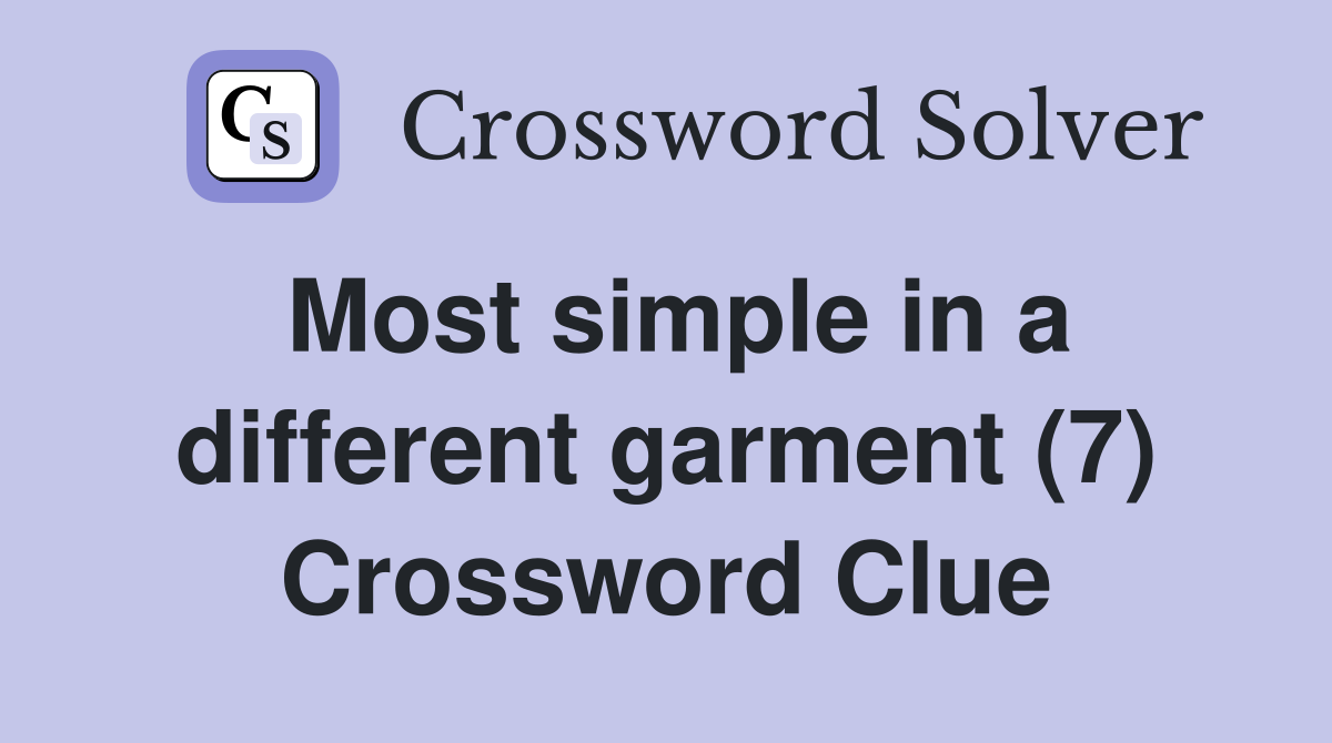 Most simple in a different garment (7) Crossword Clue