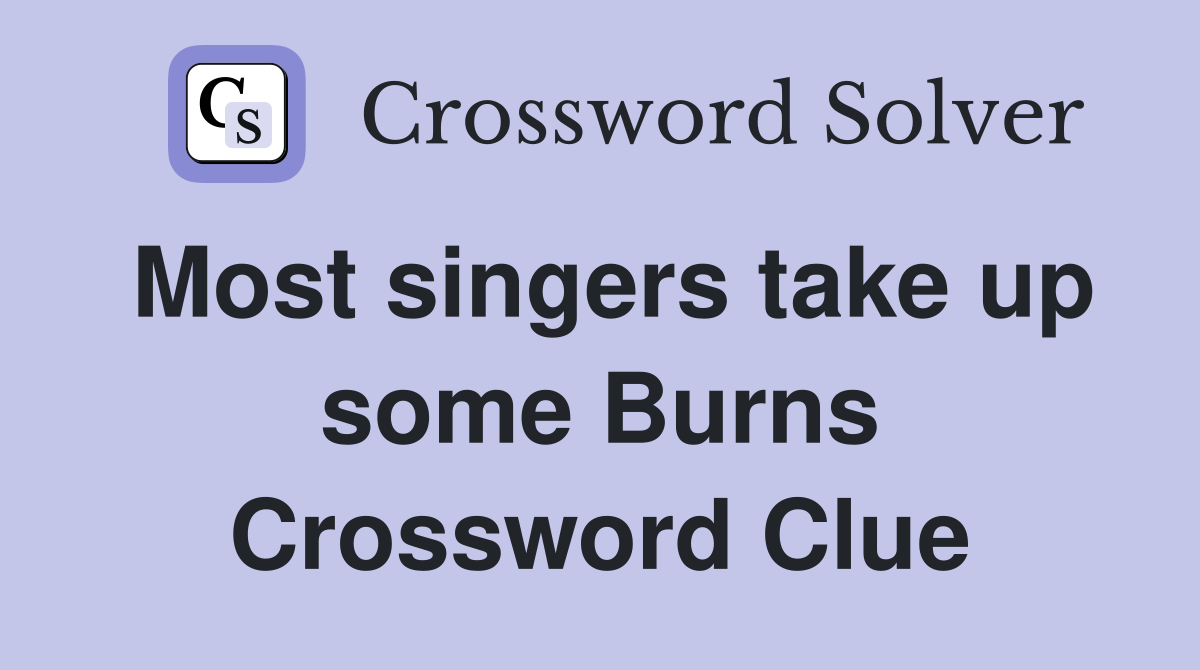 Most singers take up some Burns Crossword Clue
