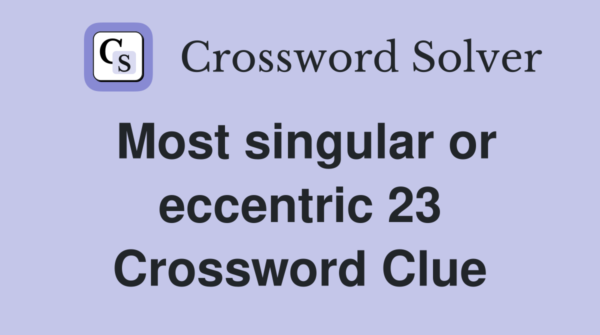 Most singular or eccentric 23 Crossword Clue