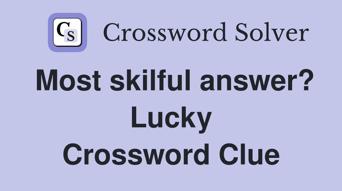 Most skilful answer? Lucky Crossword Clue