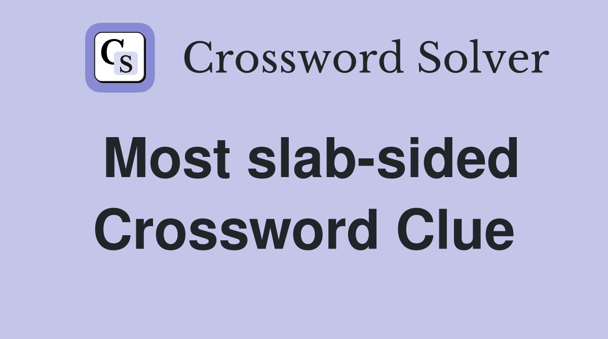 Most slab-sided Crossword Clue