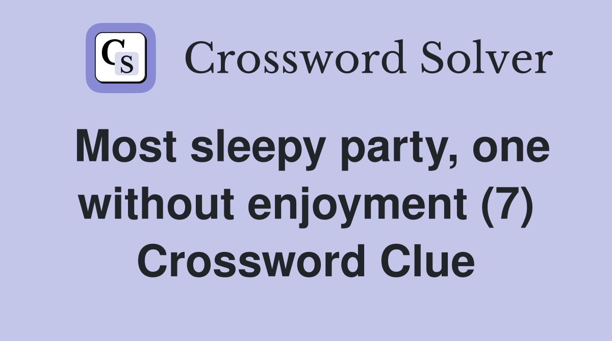 Most sleepy party, one without enjoyment (7) Crossword Clue