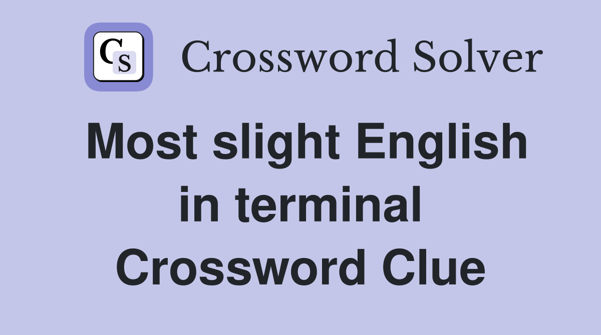 Most slight English in terminal Crossword Clue