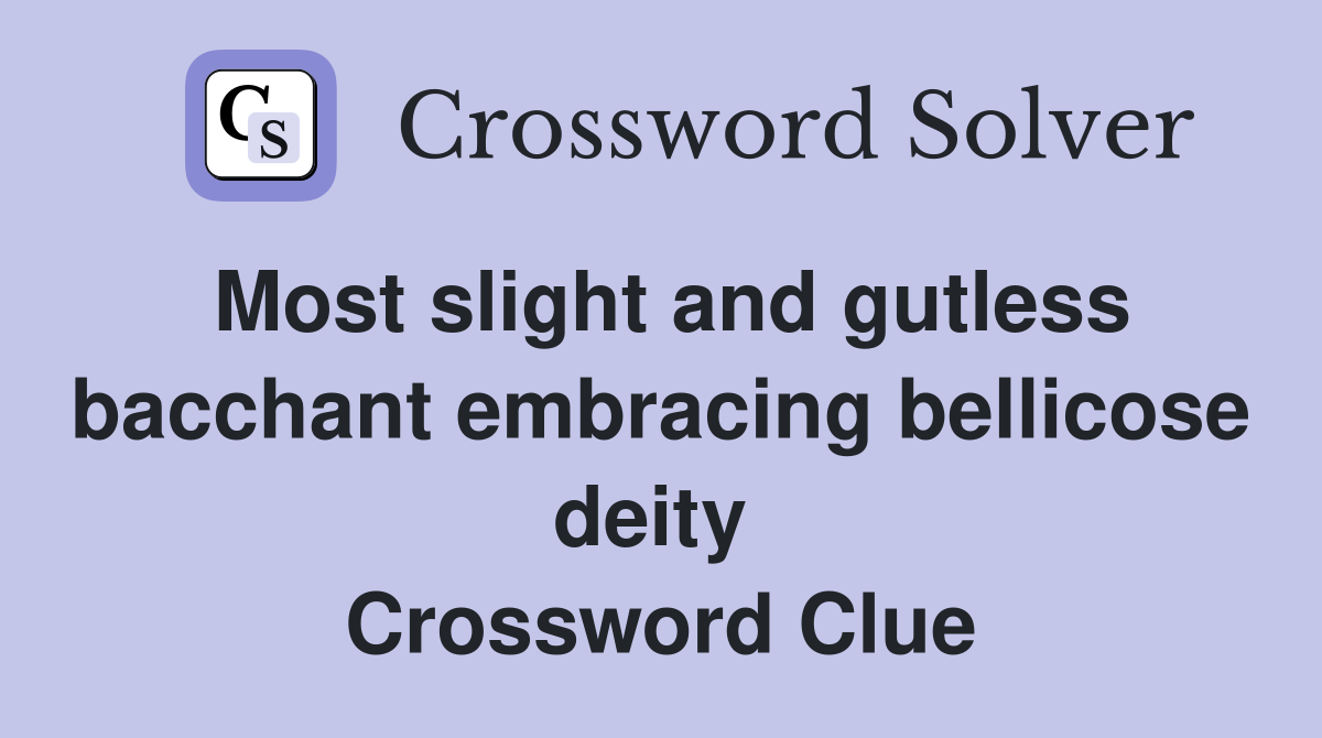 Most slight and gutless bacchant embracing bellicose deity  Crossword Clue