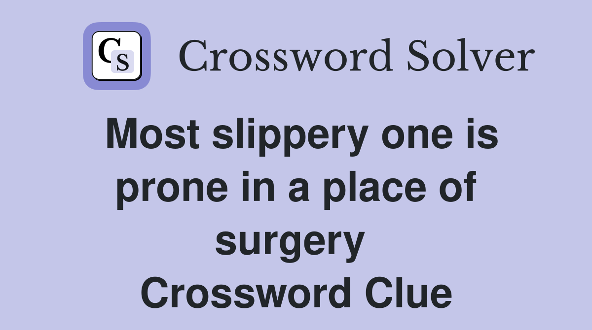 Most slippery one is prone in a place of surgery  Crossword Clue