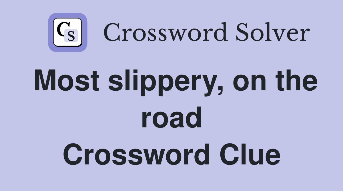 Most slippery, on the road Crossword Clue