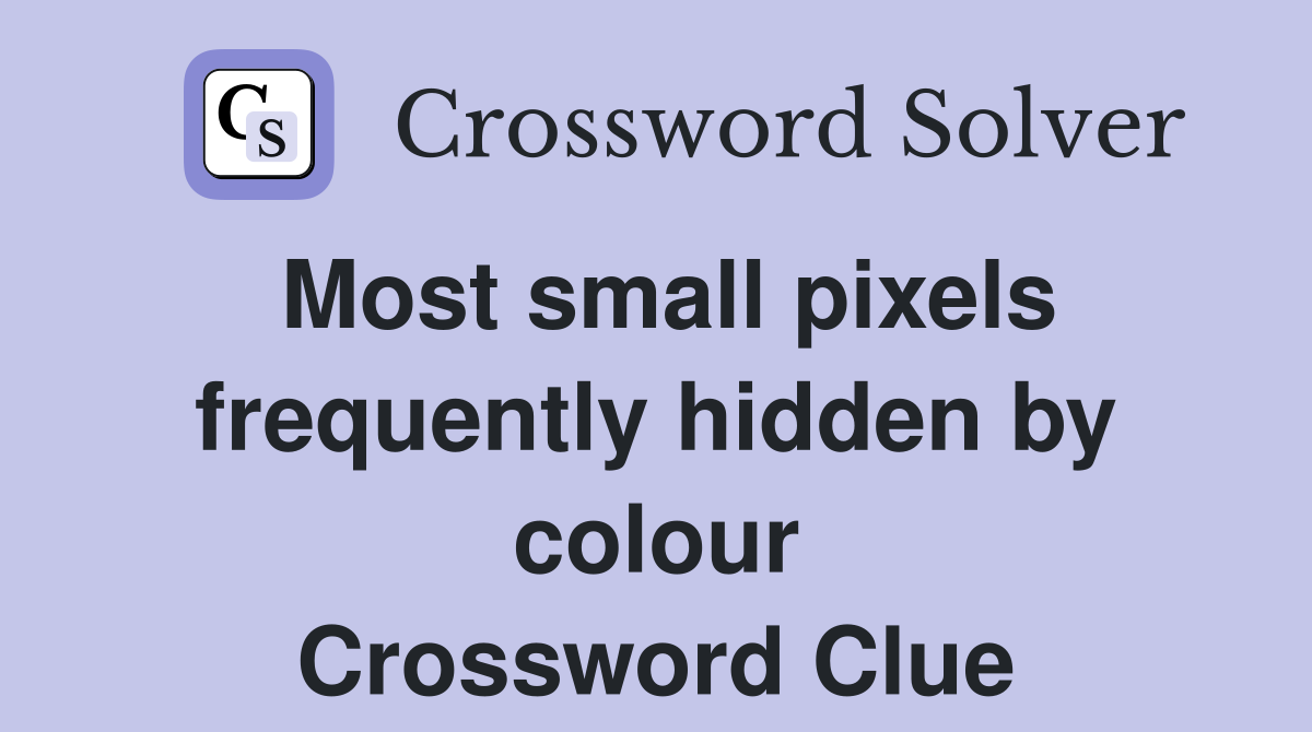 Most small pixels frequently hidden by colour Crossword Clue