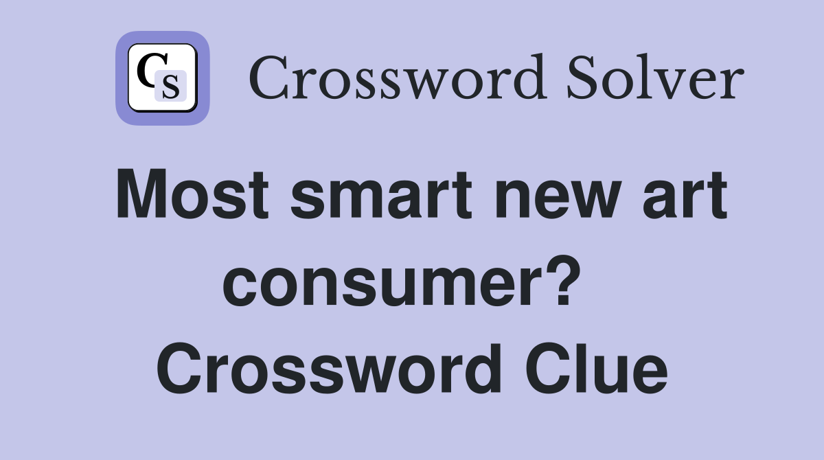 Most smart new art consumer?  Crossword Clue
