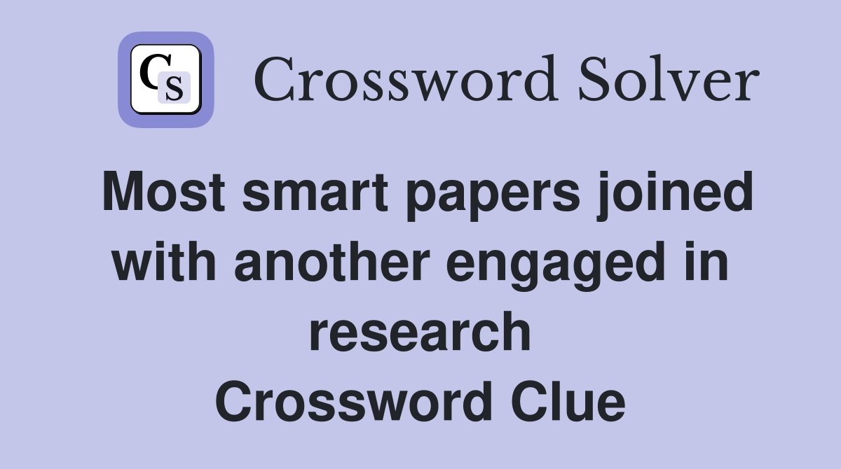 Most smart papers joined with another engaged in research Crossword Clue